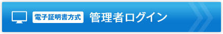 【電子証明書方式】管理者ログイン